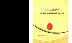 کتاب «امام حسین (ع) در آینه کلمات شهید مطهری» منتشر شد