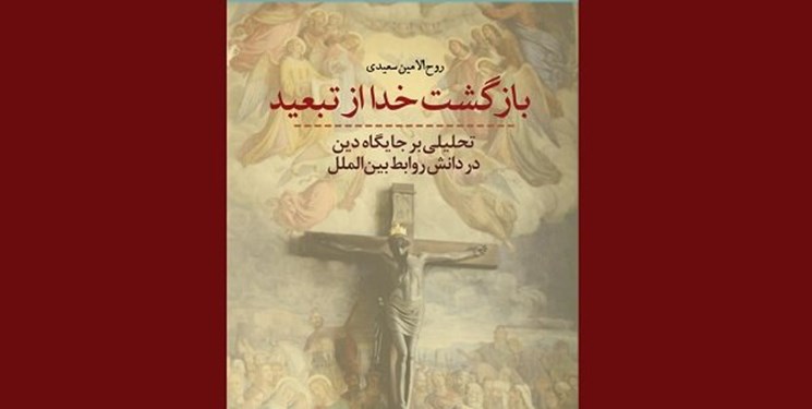 «بازگشت خدا از تبعید» کتابی با موضوع دین در روابط بین‌الملل روانه بازار نشر شد